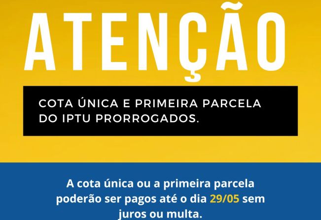 PRIMEIRA PARCELA DO IPTU OU COTA ÚNICA FORAM PRORROGADOS PARA O DIA 29 DE MAIO.